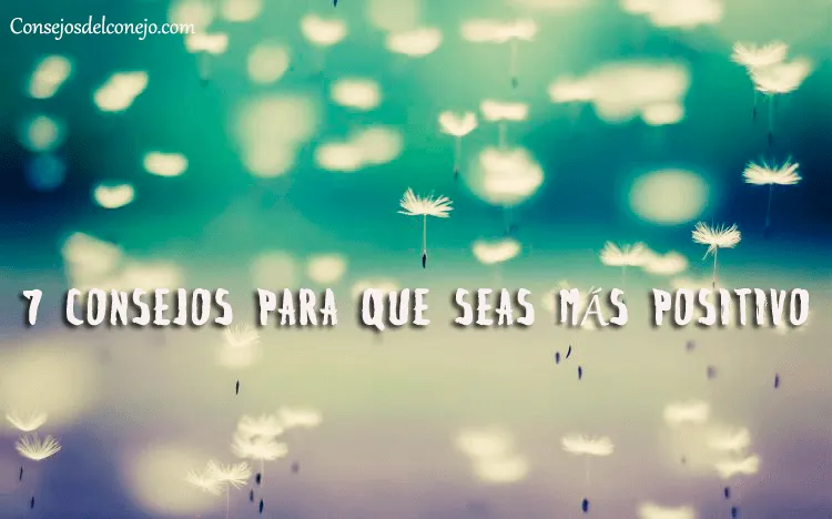 7 CONSEJOS PARA QUE SEAS MÁS POSITIVO